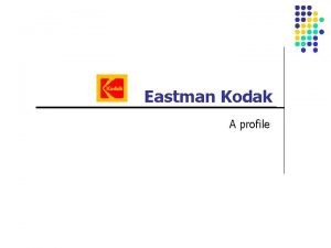 Eastman Kodak A profile Brief History n n