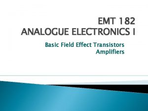 EMT 182 ANALOGUE ELECTRONICS I Basic Field Effect