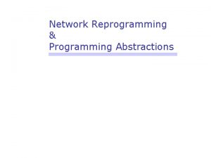 Network Reprogramming Programming Abstractions Network reprogramming XNP wireless