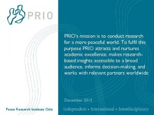 PRIOs mission is to conduct research for a