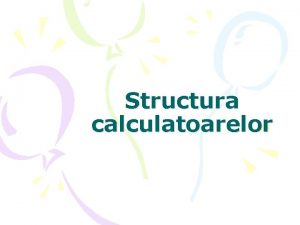 Structura calculatoarelor CLASIFICAREA CALCULATOARELOR Sistemul de calcul primete