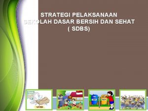 STRATEGI PELAKSANAAN SEKOLAH DASAR BERSIH DAN SEHAT SDBS