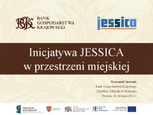 Inicjatywa JESSICA w przestrzeni miejskiej Krzysztof Antczak Bank