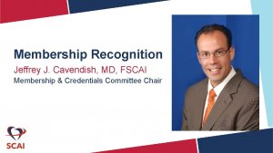 Membership Recognition Jeffrey J Cavendish MD FSCAI Membership