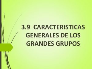 3 9 CARACTERISTICAS GENERALES DE LOS GRANDES GRUPOS