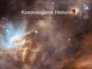 Kosmologiens Historie Begreberne Kosmologi er lren om universet