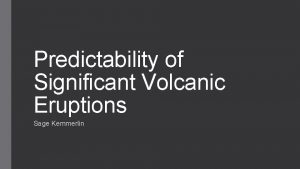 Predictability of Significant Volcanic Eruptions Sage Kemmerlin Volcanic