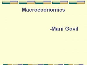 Macroeconomics Mani Govil Macroeconomics is the study of