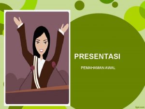 PRESENTASI PEMAHAMAN AWAL Teknik PRESENTASI Nama lain Public