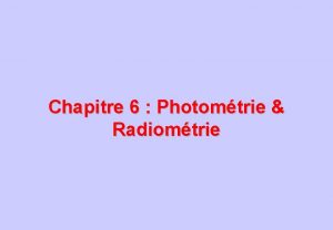 Chapitre 6 Photomtrie Radiomtrie Dfinitions La radiomtrie a