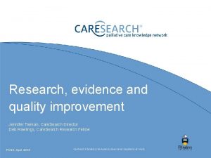 Research evidence and quality improvement Jennifer Tieman Care