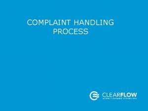 COMPLAINT HANDLING PROCESS DEFINITION OF A COMPLAINT Any