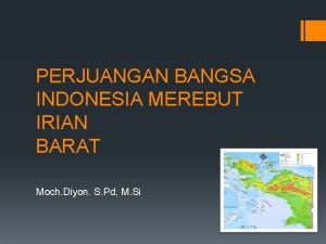 PERJUANGAN BANGSA INDONESIA MEREBUT IRIAN BARAT Moch Diyon