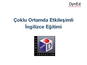 Dyn Ed oklu Ortamda Etkileimli ngilizce Eitimi DYNED Dyn Ed oklu Ortamda Etkileimli ngilizce Eitimi DYNED