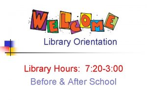 Library Orientation Library Hours 7 20 3 00