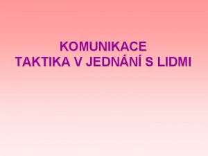 KOMUNIKACE TAKTIKA V JEDNN S LIDMI Tato prezentace