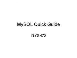 My SQL Quick Guide ISYS 475 Working with