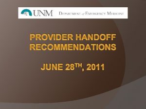 PROVIDER HANDOFF RECOMMENDATIONS JUNE 28 TH 2011 Why