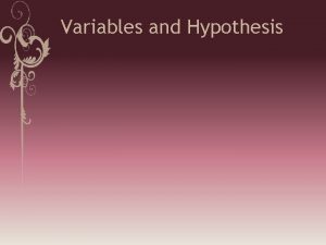 Variables and Hypothesis Variable What is it Variable