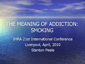 THE MEANING OF ADDICTION SMOKING IHRA 21 st