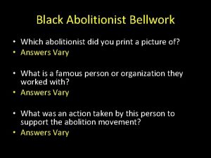 Black Abolitionist Bellwork Which abolitionist did you print