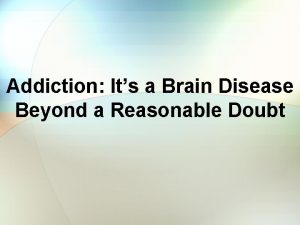Addiction Its a Brain Disease Beyond a Reasonable
