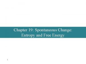 Chapter 19 Spontaneous Change Entropy and Free Energy