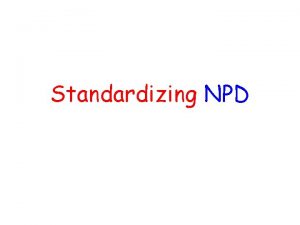 Standardizing NPD The Standard Normal Probability Distribution is