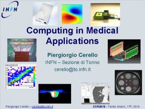 Computing in Medical Applications Piergio Cerello INFN Sezione