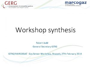 Workshop synthesis Robert Judd General Secretary GERGMARCOGAZ Gas