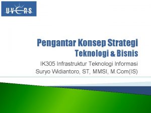 Pengantar Konsep Strategi Teknologi Bisnis IK 305 Infrastruktur