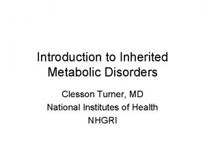 Introduction to Inherited Metabolic Disorders Clesson Turner MD