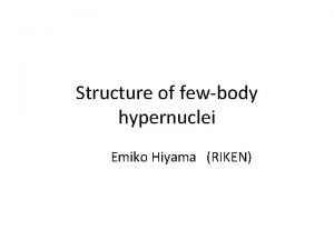 Structure of fewbody hypernuclei Emiko Hiyama RIKEN Last