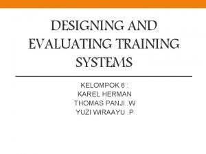 DESIGNING AND EVALUATING TRAINING SYSTEMS KELOMPOK 6 KAREL