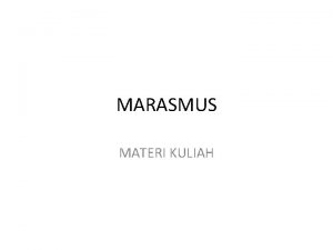 MARASMUS MATERI KULIAH DEFINISI Marasmus adalah bentuk malnutrisi