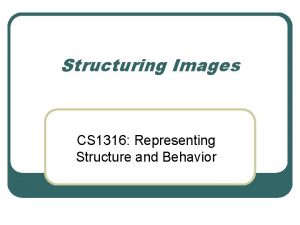 Structuring Images CS 1316 Representing Structure and Behavior