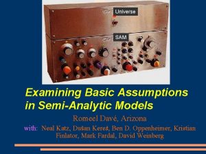 Universe SAM Examining Basic Assumptions in SemiAnalytic Models