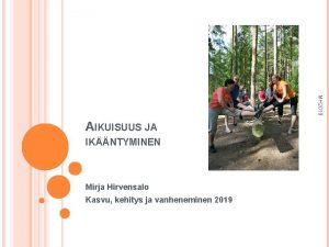 MH 2019 AIKUISUUS JA IKNTYMINEN Mirja Hirvensalo Kasvu