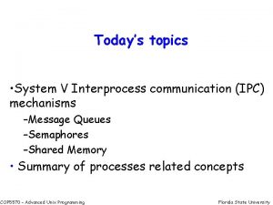 Todays topics System V Interprocess communication IPC mechanisms