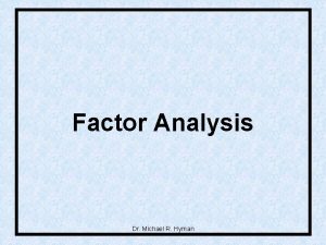 Factor Analysis Dr Michael R Hyman Grouping Variables