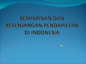KEMISKINAN DAN KESENJANGAN PENDAPATAN DI INDONESIA A PERKEMBANGAN