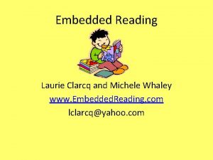 Embedded Reading Laurie Clarcq and Michele Whaley www