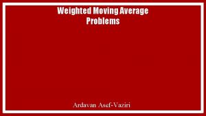 Weighted Moving Average Problems Ardavan AsefVaziri Weighted Moving