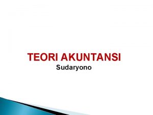 TEORI AKUNTANSI Sudaryono Pokok Bahasan 1 2 3