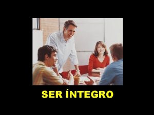 SER NTEGRO La integridad genera confianza la confianza