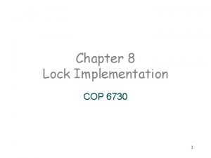 Chapter 8 Lock Implementation COP 6730 1 Lock