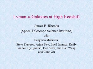 Lyman Galaxies at High Redshift James E Rhoads