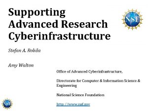 Supporting Advanced Research Cyberinfrastructure Stefan A Robila Amy