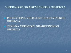 VREDNOST GRAEVINSKOG OBJEKTA n PROIZVODNA VREDNOST GRAEVINSKOG OBJEKTA