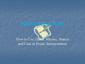 POETIC STRUCTURE How to Use Meter Rhyme Stanza